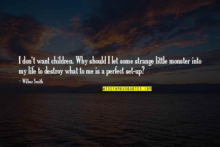 I Destroy My Life Quotes By Wilbur Smith: I don't want children. Why should I let I Destroy My Life Quotes By Wilbur Smith: I don't want children. Why should I let