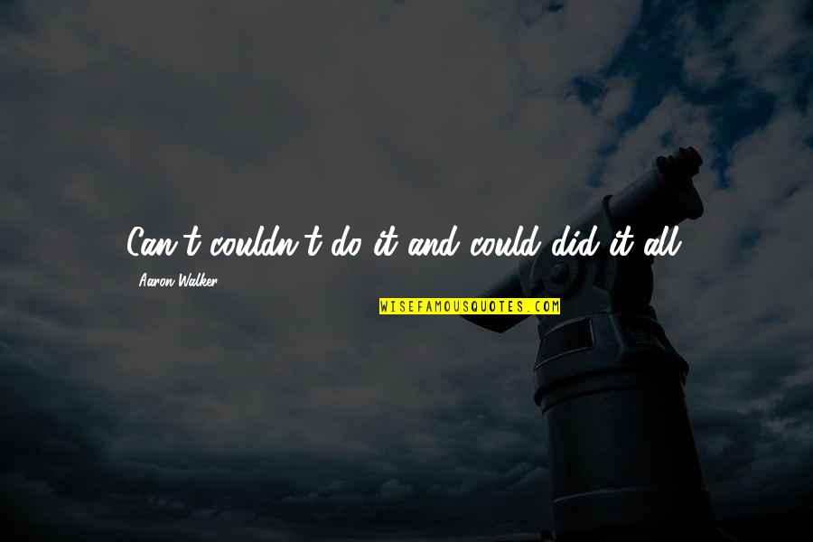 I Did All I Can Do Quotes By Aaron Walker: Can't couldn't do it and could did it