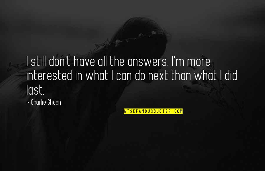 I Did All I Can Do Quotes By Charlie Sheen: I still don't have all the answers. I'm