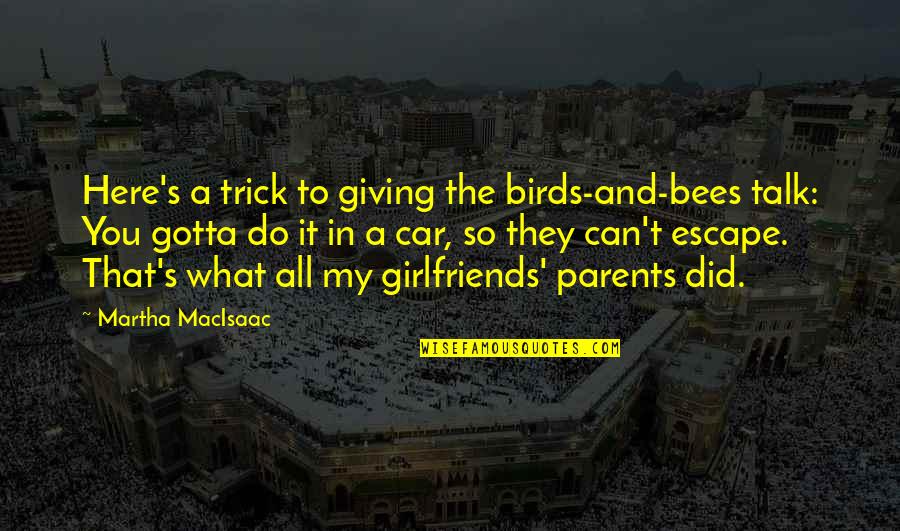 I Did All I Can Do Quotes By Martha MacIsaac: Here's a trick to giving the birds-and-bees talk: