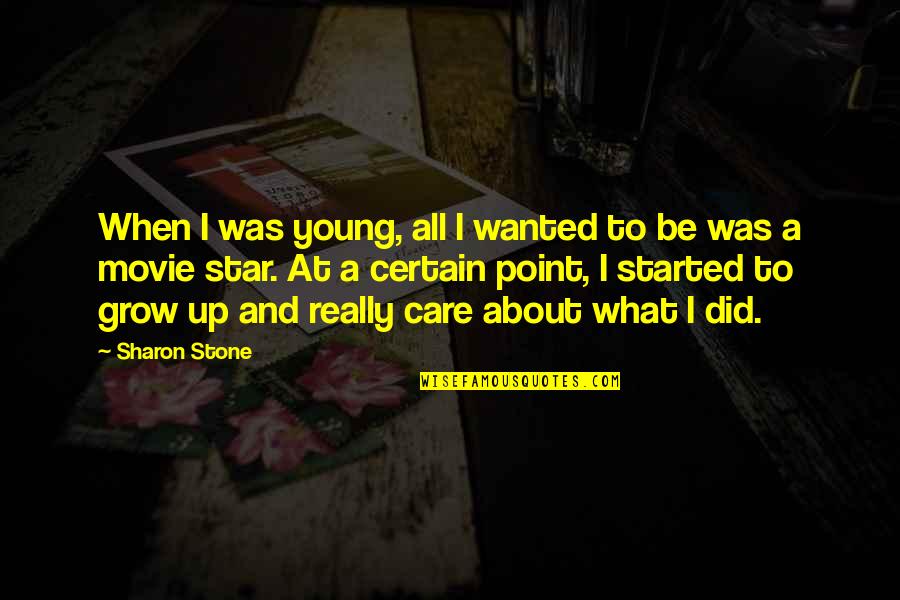 I Did Care Quotes By Sharon Stone: When I was young, all I wanted to