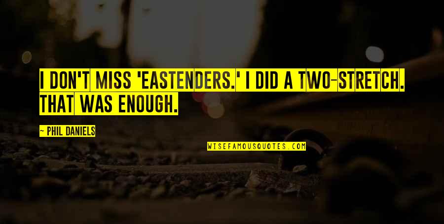 I Did Enough Quotes By Phil Daniels: I don't miss 'EastEnders.' I did a two-stretch.