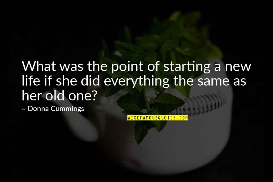 I Did Everything For Her Quotes By Donna Cummings: What was the point of starting a new