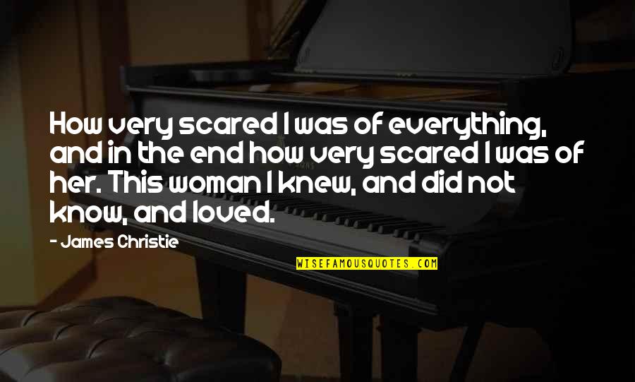 I Did Everything For Her Quotes By James Christie: How very scared I was of everything, and