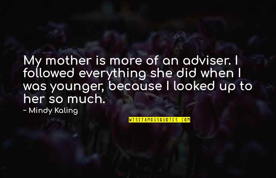 I Did Everything For Her Quotes By Mindy Kaling: My mother is more of an adviser. I