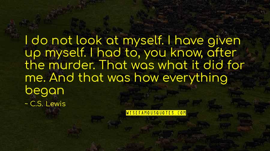 I Did Everything For You Quotes By C.S. Lewis: I do not look at myself. I have
