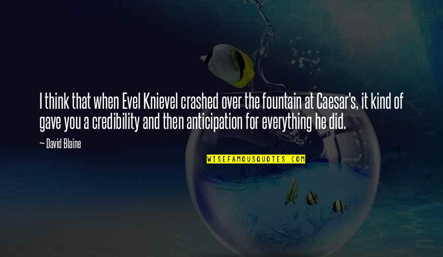 I Did Everything For You Quotes By David Blaine: I think that when Evel Knievel crashed over