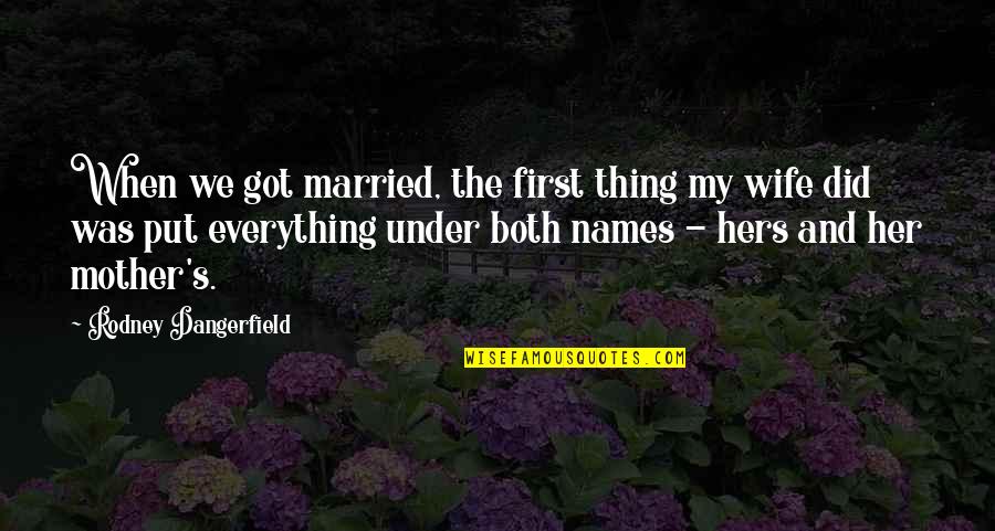 I Did Everything For You Quotes By Rodney Dangerfield: When we got married, the first thing my