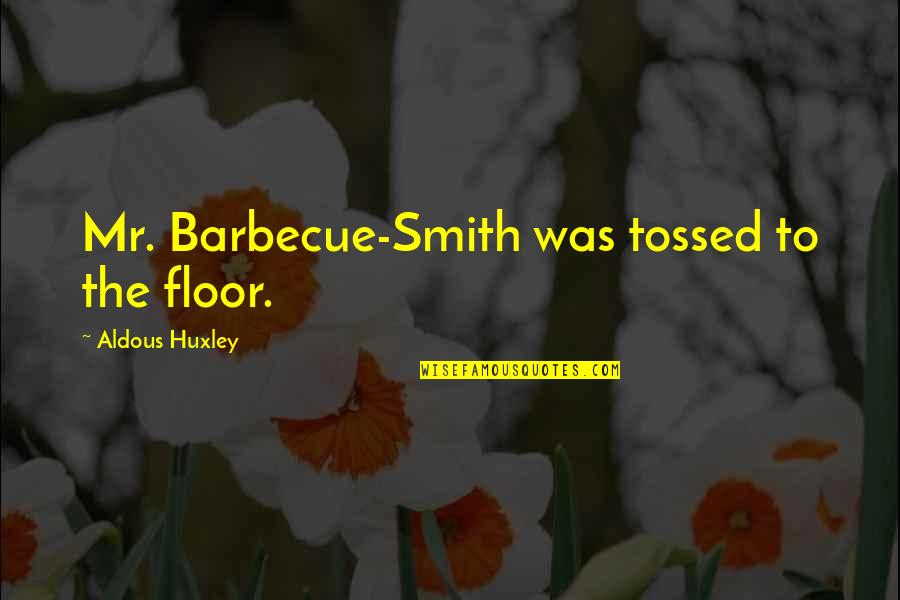I Did Everything To Make You Happy Quotes By Aldous Huxley: Mr. Barbecue-Smith was tossed to the floor.