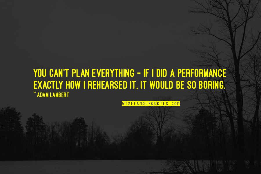 I Did Exactly Quotes By Adam Lambert: You can't plan everything - if I did