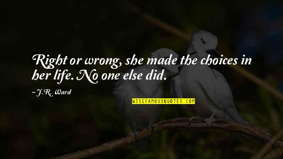 I Did Her Wrong Quotes By J.R. Ward: Right or wrong, she made the choices in