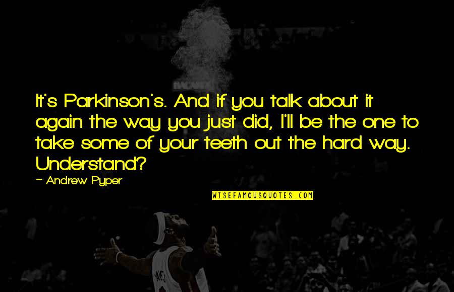 I Did It Again Quotes By Andrew Pyper: It's Parkinson's. And if you talk about it I Did It Again Quotes By Andrew Pyper: It's Parkinson's. And if you talk about it