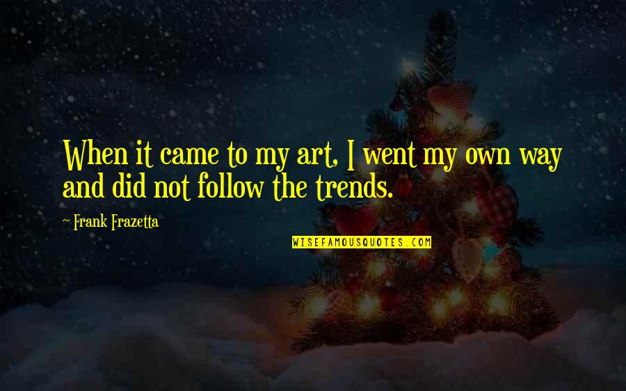 I Did It My Way Quotes By Frank Frazetta: When it came to my art, I went