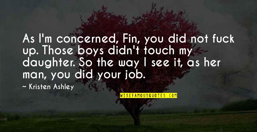 I Did It My Way Quotes By Kristen Ashley: As I'm concerned, Fin, you did not fuck