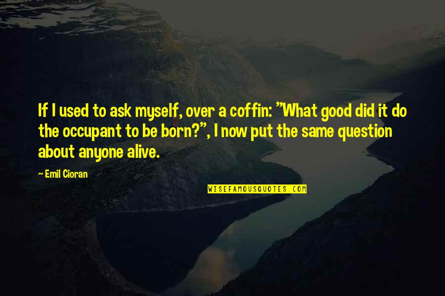 I Did It Myself Quotes By Emil Cioran: If I used to ask myself, over a