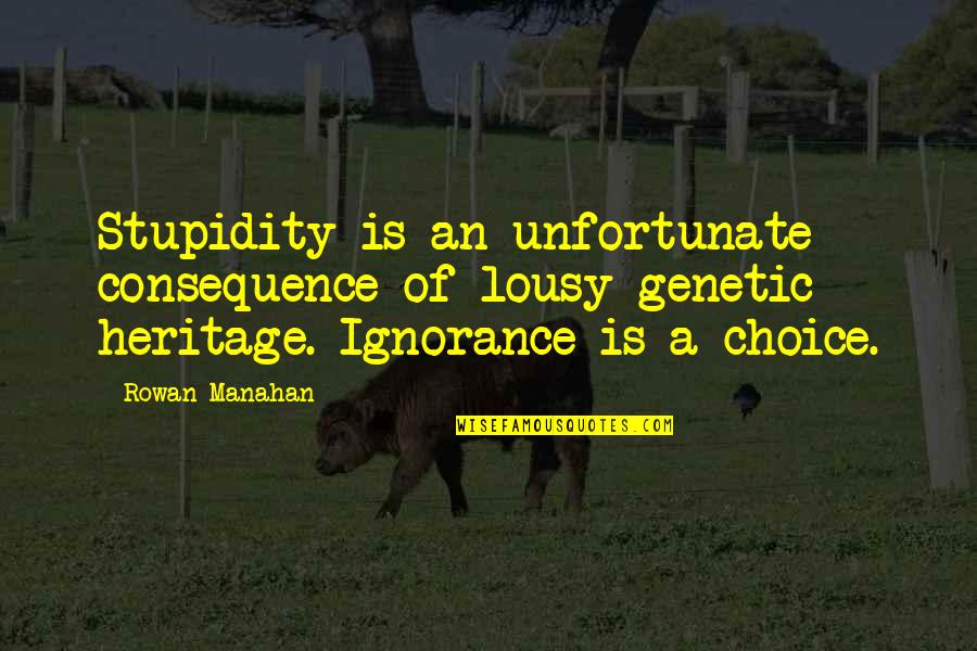 I Did Love Him Once Quotes By Rowan Manahan: Stupidity is an unfortunate consequence of lousy genetic I Did Love Him Once Quotes By Rowan Manahan: Stupidity is an unfortunate consequence of lousy genetic