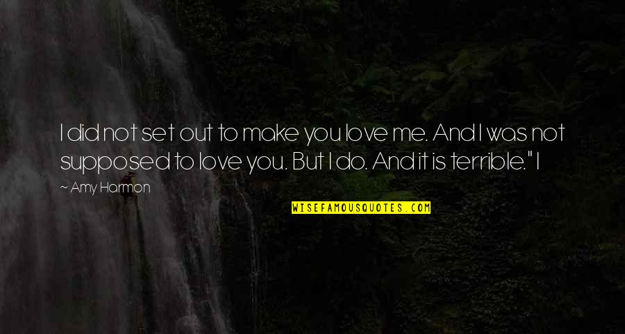 I Did Love You But Quotes By Amy Harmon: I did not set out to make you I Did Love You But Quotes By Amy Harmon: I did not set out to make you