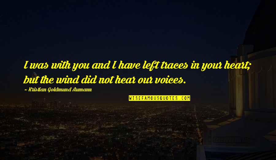I Did Love You But Quotes By Kristian Goldmund Aumann: I was with you and I have left I Did Love You But Quotes By Kristian Goldmund Aumann: I was with you and I have left