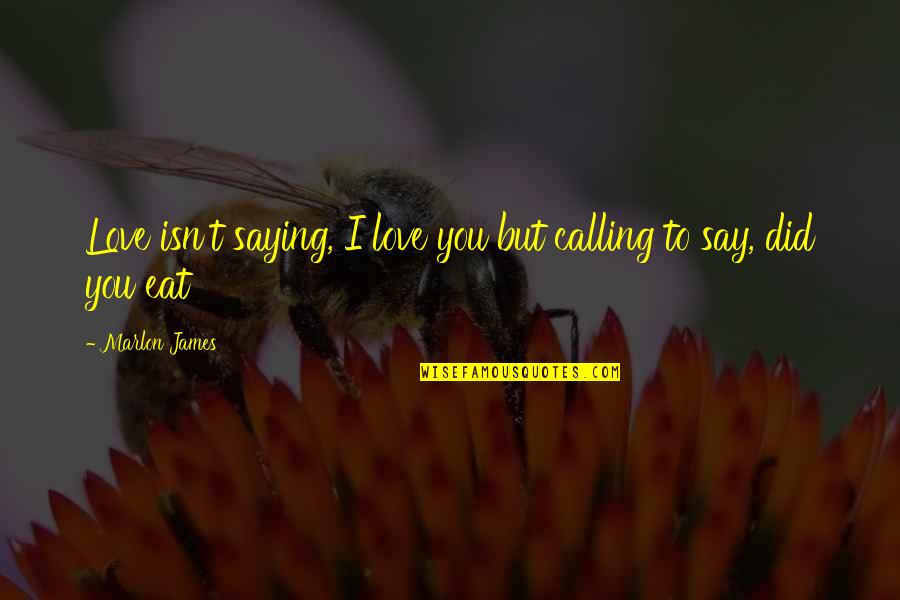 I Did Love You But Quotes By Marlon James: Love isn't saying, I love you but calling
