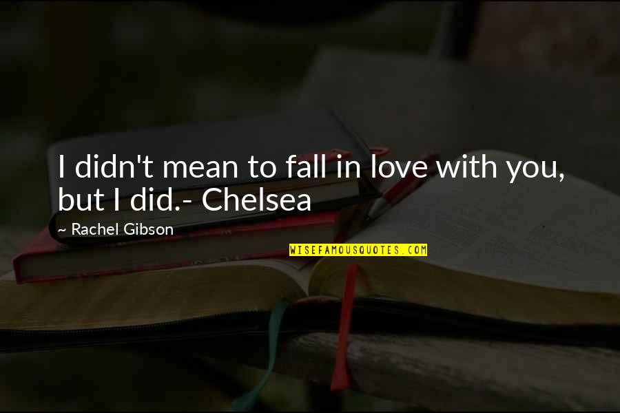 I Did Love You But Quotes By Rachel Gibson: I didn't mean to fall in love with I Did Love You But Quotes By Rachel Gibson: I didn't mean to fall in love with