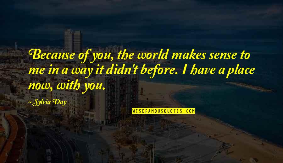 I Did Love You Once Quotes By Sylvia Day: Because of you, the world makes sense to I Did Love You Once Quotes By Sylvia Day: Because of you, the world makes sense to