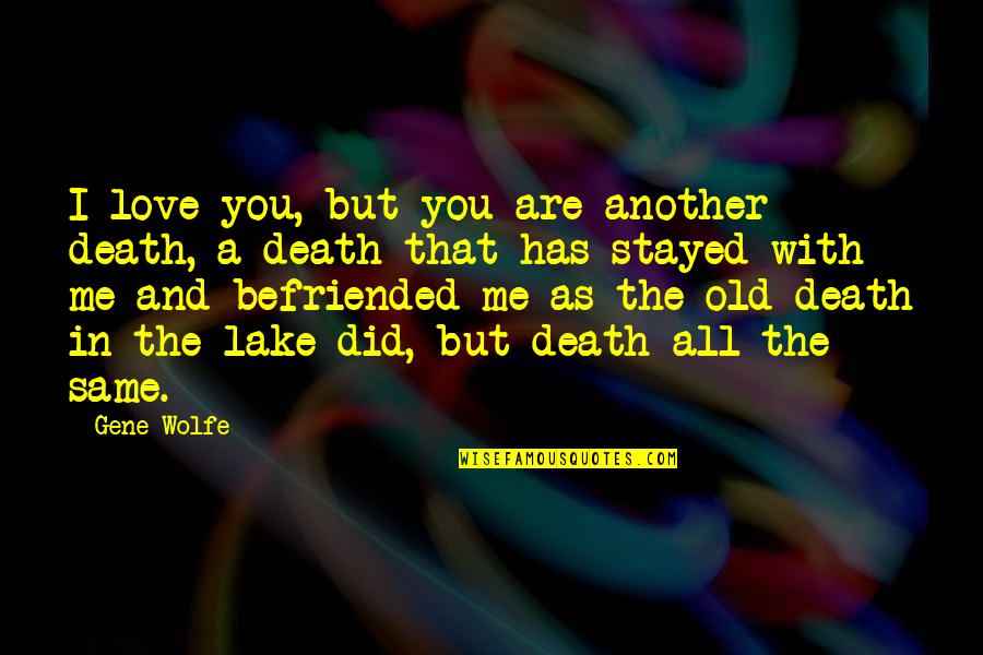 I Did Love You Quotes By Gene Wolfe: I love you, but you are another death,