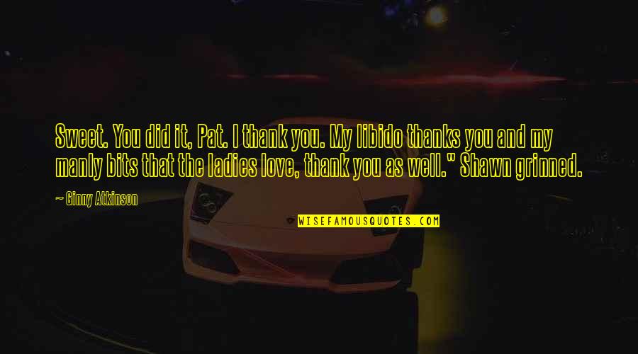 I Did Love You Quotes By Ginny Atkinson: Sweet. You did it, Pat. I thank you.