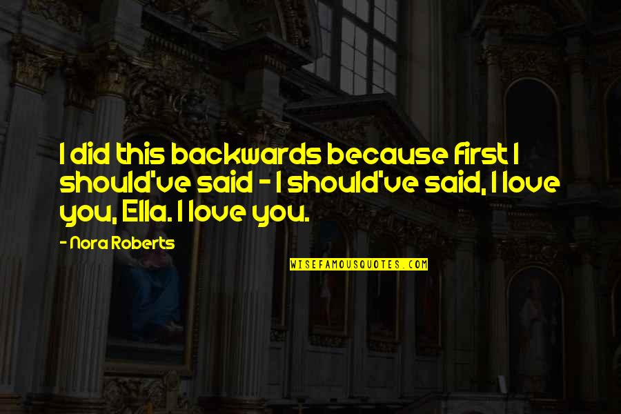 I Did Love You Quotes By Nora Roberts: I did this backwards because first I should've