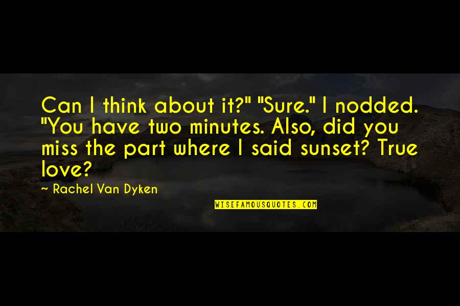 I Did Love You Quotes By Rachel Van Dyken: Can I think about it?" "Sure." I nodded.