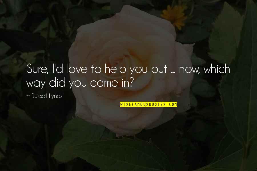 I Did Love You Quotes By Russell Lynes: Sure, I'd love to help you out ...