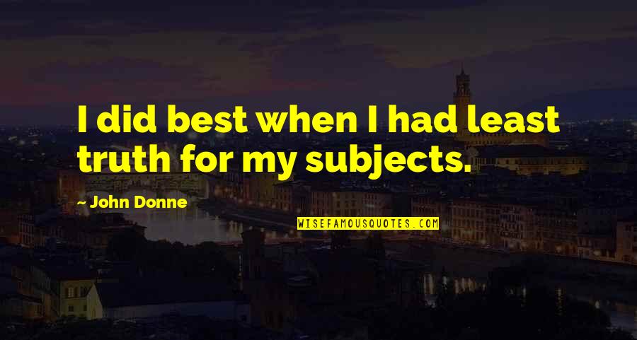 I Did My Best Quotes By John Donne: I did best when I had least truth