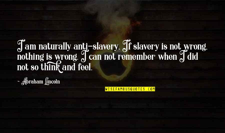 I Did No Wrong Quotes By Abraham Lincoln: I am naturally anti-slavery. If slavery is not