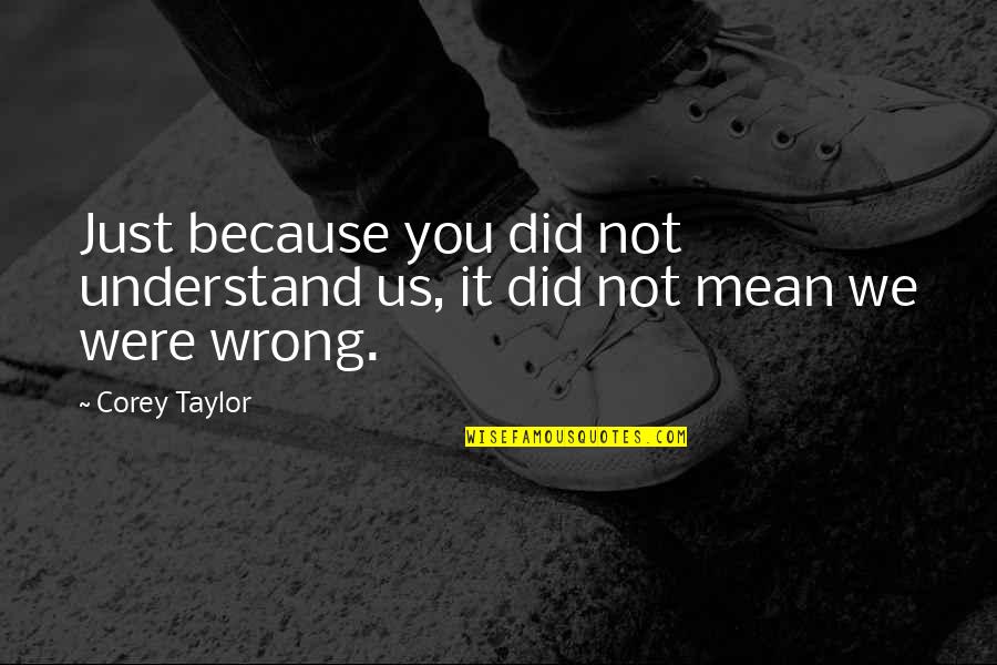 I Did No Wrong Quotes By Corey Taylor: Just because you did not understand us, it