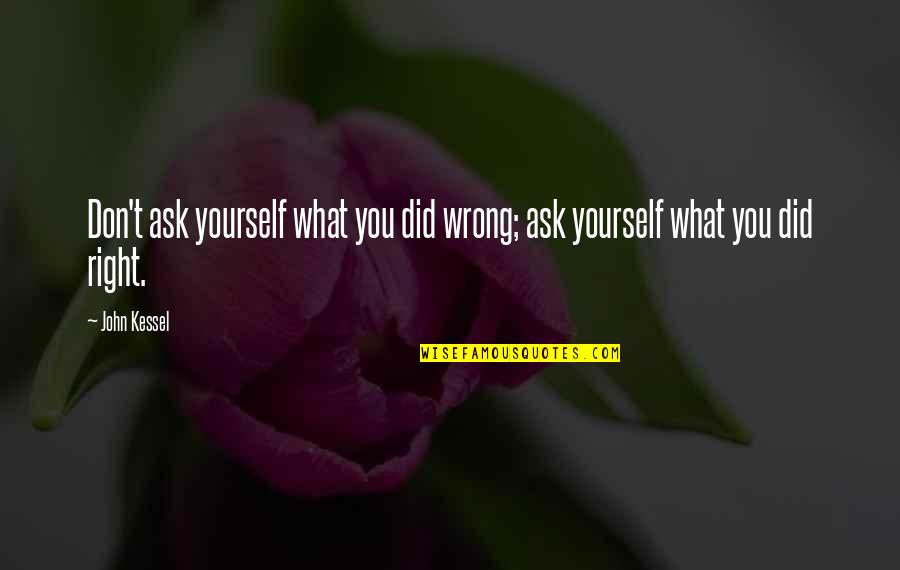 I Did No Wrong Quotes By John Kessel: Don't ask yourself what you did wrong; ask