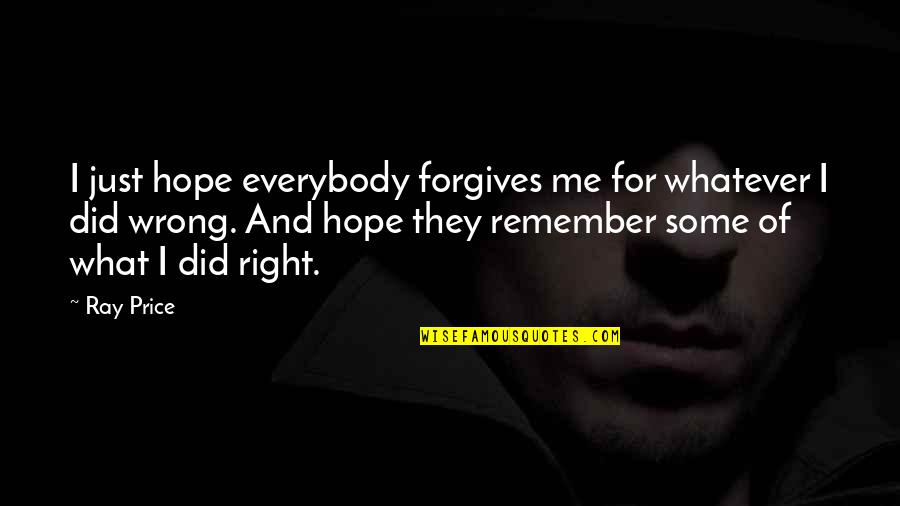 I Did No Wrong Quotes By Ray Price: I just hope everybody forgives me for whatever