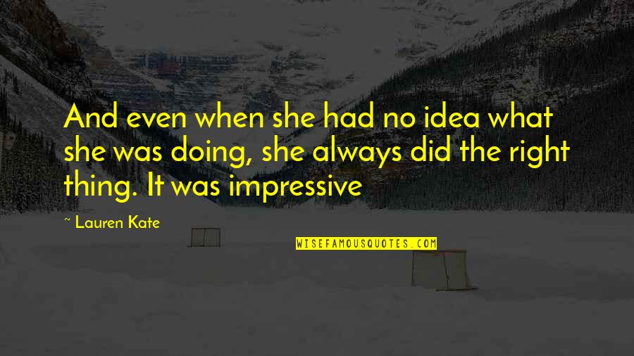 I Did The Right Thing Quotes By Lauren Kate: And even when she had no idea what I Did The Right Thing Quotes By Lauren Kate: And even when she had no idea what