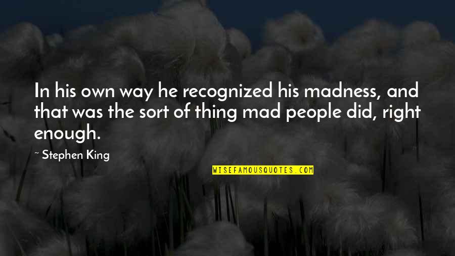 I Did The Right Thing Quotes By Stephen King: In his own way he recognized his madness, I Did The Right Thing Quotes By Stephen King: In his own way he recognized his madness,