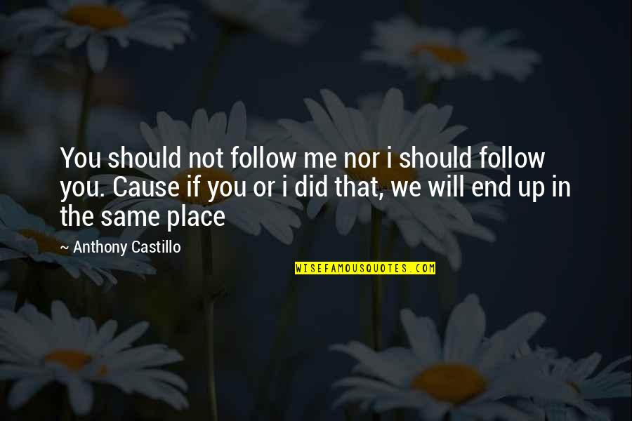 I Did The Same Quotes By Anthony Castillo: You should not follow me nor i should