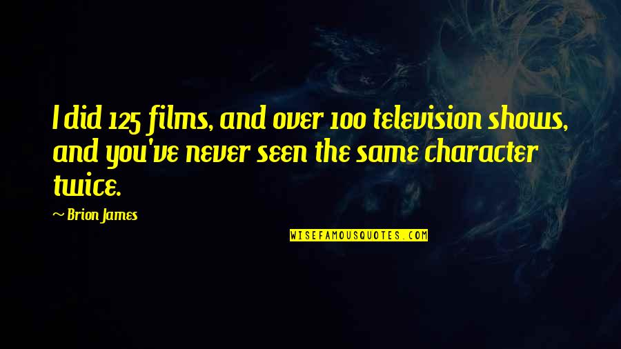 I Did The Same Quotes By Brion James: I did 125 films, and over 100 television