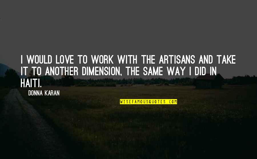 I Did The Same Quotes By Donna Karan: I would love to work with the artisans
