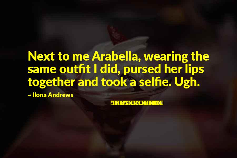 I Did The Same Quotes By Ilona Andrews: Next to me Arabella, wearing the same outfit