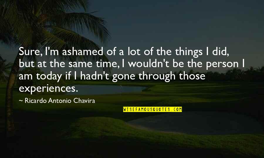I Did The Same Quotes By Ricardo Antonio Chavira: Sure, I'm ashamed of a lot of the