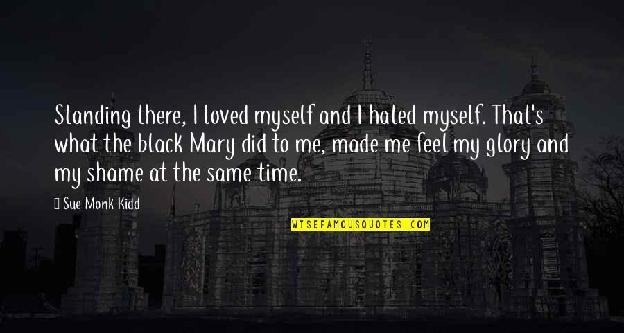 I Did The Same Quotes By Sue Monk Kidd: Standing there, I loved myself and I hated