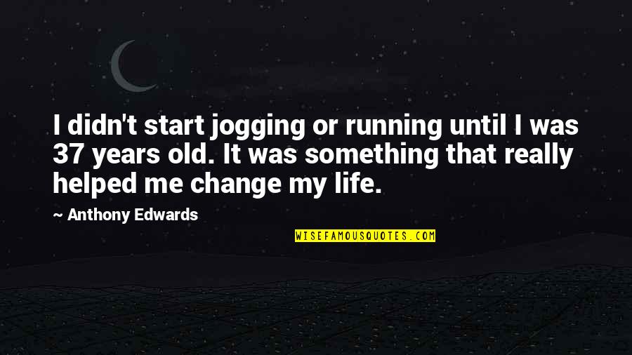 I Didn Change Quotes By Anthony Edwards: I didn't start jogging or running until I