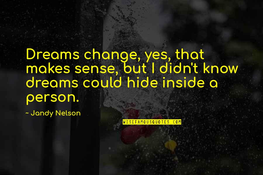 I Didn Change Quotes By Jandy Nelson: Dreams change, yes, that makes sense, but I