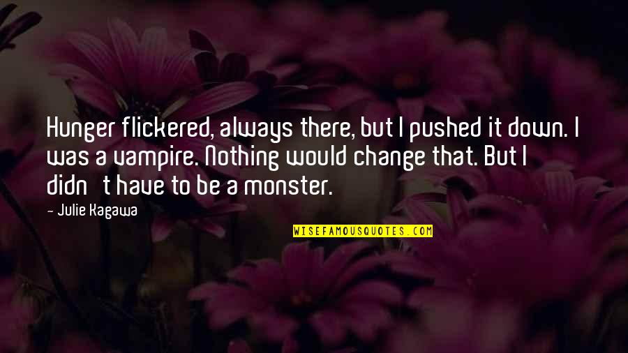 I Didn Change Quotes By Julie Kagawa: Hunger flickered, always there, but I pushed it