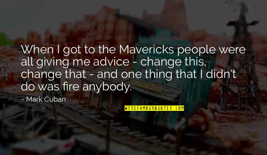 I Didn Change Quotes By Mark Cuban: When I got to the Mavericks people were