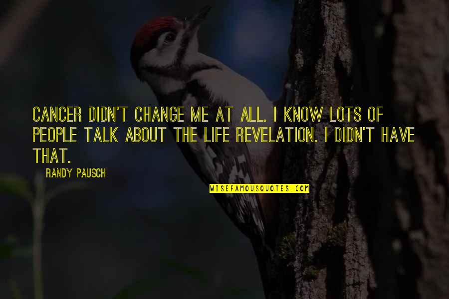 I Didn Change Quotes By Randy Pausch: Cancer didn't change me at all. I know