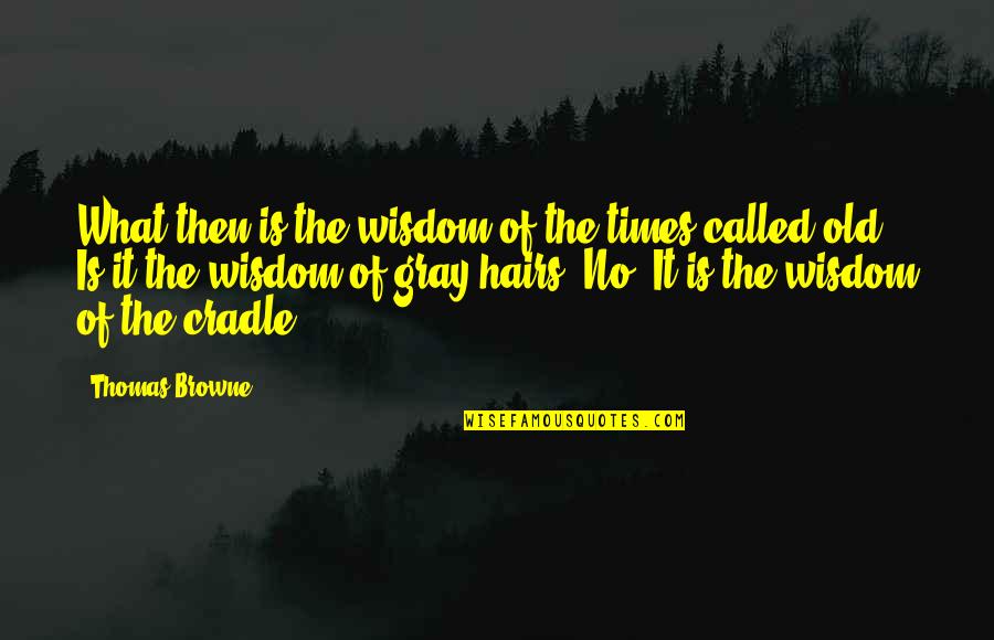 I Didn't Change I Just Woke Up Quotes By Thomas Browne: What then is the wisdom of the times