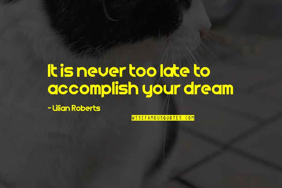 I Didn't Cheat Quotes By Lilian Roberts: It is never too late to accomplish your